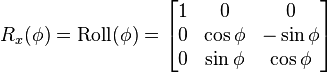 
R_x(\phi) = \mathrm{Roll}(\phi) =
\begin{bmatrix}
1 & 0 & 0 \\
0 & \cos \phi & -\sin \phi \\
0 & \sin \phi & \cos \phi
\end{bmatrix} 
