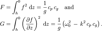 
  \begin{align}
    F &= \int_h^0 f^2\; \text{d}z = \frac{1}{g}\, c_p\, c_g \quad \text{and}
    \\
    G &= \int_h^0 \left( \frac{\partial{f}}{\partial{z}} \right)^2\; \text{d}z = \frac{1}{g} \left( \omega_0^2\, -\, k^2\, c_p\, c_g \right).
  \end{align}
