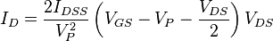 I_D = \frac{2I_{DSS}}{V_P^2} \left(V_{GS} - V_P - \frac{V_{DS}}{2}\right)V_{DS}