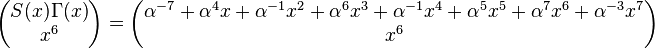 
\begin{pmatrix}S(x)\Gamma(x)\\ x^6\end{pmatrix}=
\begin{pmatrix}\alpha^{-7}+\alpha^{4}x+\alpha^{-1}x^2+\alpha^{6}x^3+\alpha^{-1}x^4+\alpha^{5}x^5+\alpha^{7}x^6+\alpha^{-3}x^7\\ x^6\end{pmatrix}
