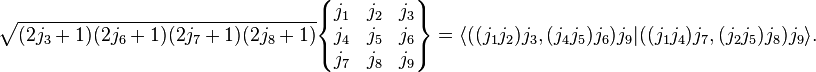 
  \sqrt{(2j_3+1)(2j_6+1)(2j_7+1)(2j_8+1)}
  \begin{Bmatrix}
    j_1 & j_2 & j_3\\
    j_4 & j_5 & j_6\\
    j_7 & j_8 & j_9
  \end{Bmatrix}
   = 
   \langle ( (j_1j_2)j_3,(j_4j_5)j_6)j_9 | ((j_1 j_4)j_7,(j_2j_5)j_8)j_9\rangle.
