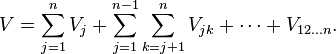  V = \sum_{j=1}^n V_j + \sum_{j=1}^{n-1} \sum_{k=j+1}^n V_{jk} + \cdots + V_{12\dots n}.