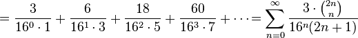  = \frac {3} {16^0 \cdot 1} + \frac {6} {16^1 \cdot 3} + \frac {18} {16^2 \cdot 5} + \frac {60} {16^3 \cdot 7} + \cdots\!
= \sum_{n=0}^\infty \frac {3 \cdot \binom {2n} n} {16^n (2n+1)}
 