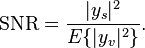 \mathrm{SNR} = \frac{|y_s|^2}{E\{|y_v|^2\}}.