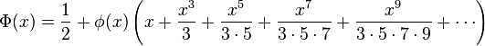 
    \Phi(x) = \frac12 + \phi(x)\left( x + \frac{x^3}{3} + \frac{x^5}{3\cdot5} + \frac{x^7}{3\cdot5\cdot7} + \frac{x^9}{3\cdot5\cdot7\cdot9} + \cdots \right)
  