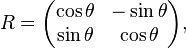 R=
\begin{pmatrix}
\cos \theta & -\sin \theta\\
\sin \theta & \cos \theta
\end{pmatrix},
