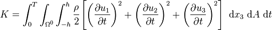 
   K = \int_0^T \int_{\Omega^0} \int_{-h}^h \cfrac{\rho}{2}\left[
    \left(\frac{\partial u_1}{\partial t}\right)^2 + \left(\frac{\partial u_2}{\partial t}\right)^2 + 
    \left(\frac{\partial u_3}{\partial t}\right)^2\right]~\mathrm{d}x_3~\mathrm{d}A~\mathrm{d}t
