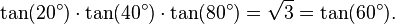  \tan(20^\circ) \cdot \tan(40^\circ) \cdot \tan(80^\circ)=\sqrt 3 = \tan(60^\circ). \, 