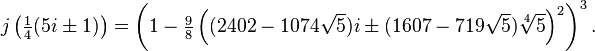 j \left( \tfrac{1}{4}(5 i \pm 1) \right) = \left(1 - \tfrac{9}{8}\left((2402 - 1074\sqrt{5}) i \pm (1607 - 719\sqrt{5}) \sqrt[4]{5} \right)^2 \right)^3.