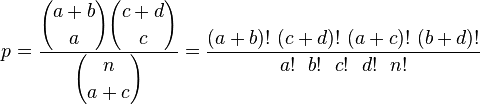 p = \frac{ \displaystyle{{a+b}\choose{a}} \displaystyle{{c+d}\choose{c}} }{ \displaystyle{{n}\choose{a+c}} } = \frac{(a+b)!~(c+d)!~(a+c)!~(b+d)!}{a!~~b!~~c!~~d!~~n!}