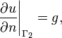 \left. \frac{\partial u}{\partial n}\right|_{\Gamma_2} = g,