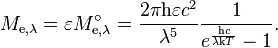 M_{\mathrm{e},\lambda} = \varepsilon M_{\mathrm{e},\lambda}^\circ = \frac{2\pi \mathrm{h}\varepsilon c^2}{\lambda^5} \frac{1}{e^\frac{\mathrm{h}c}{\lambda\mathrm{k}T} - 1}.