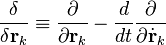 \frac{\delta}{\delta \mathbf{r}_k} \equiv \frac{\partial}{\partial \mathbf{r}_k} - \frac{d}{dt}\frac{\partial}{\partial \dot{\mathbf{r}}_k} \,