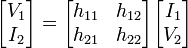  \begin{bmatrix} V_1 \\ I_2 \end{bmatrix} = \begin{bmatrix} h_{11} & h_{12} \\ h_{21} & h_{22} \end{bmatrix} \begin{bmatrix} I_1 \\ V_2 \end{bmatrix} 