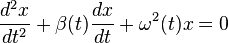 
\frac{d^{2}x}{dt^{2}} + \beta(t) \frac{dx}{dt} + \omega^{2}(t) x = 0
