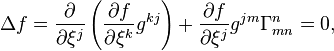  \Delta f =\frac{\partial}{\partial \xi^j}\left(\frac{\partial f}{\partial \xi^k}g^{kj}\right) + \frac{\partial f}{\partial \xi^j} g^{jm}\Gamma^n_{mn} =0,