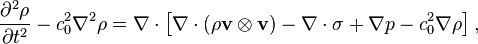 \frac{\partial^2\rho}{\partial t^2}-c^2_0\nabla^2\rho = \nabla\cdot\left[\nabla\cdot(\rho\mathbf{v}\otimes\mathbf{v})-\nabla\cdot\sigma +\nabla p-c^2_0\nabla\rho\right],