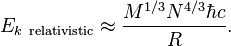 E_{k\ {\rm relativistic}} \approx \frac{M^{1/3} N^{4/3} \hbar c}{R}.