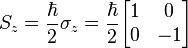  S_z = \frac{\hbar}{2} \sigma _z  = \frac{\hbar}{2}  \begin{bmatrix}
1&0\\ 0&-1 \end{bmatrix} 