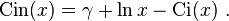 \operatorname{Cin}(x) = \gamma + \ln x - \operatorname{Ci}(x)~.