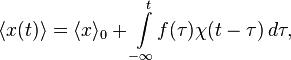  \langle x(t) \rangle = \langle x \rangle_0 + \int\limits_{-\infty}^{t} \! f(\tau) \chi(t-\tau)\,d\tau, 