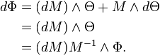 
\begin{align}
d\Phi & = (dM)\wedge\Theta+M\wedge d\Theta \\
& =(dM)\wedge\Theta \\
& =(dM)M^{-1}\wedge\Phi.
\end{align}
