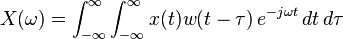  X(\omega) = \int_{-\infty}^{\infty} \int_{-\infty}^{\infty} x(t) w(t-\tau) \, e^{-j \omega t} \, dt \, d\tau 