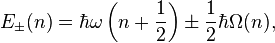 E_{\pm}(n) = \hbar\omega \left(n+\frac{1}{2}\right) \pm \frac{1}{2} \hbar\Omega(n),