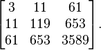 \begin{bmatrix}
3 & 11 & 61 \\
11 & 119 & 653 \\
61 & 653 & 3589
\end{bmatrix}.