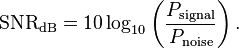 
\mathrm{SNR_{dB}} = 10 \log_{10} \left ( \frac{P_\mathrm{signal}}{P_\mathrm{noise}} \right ).
