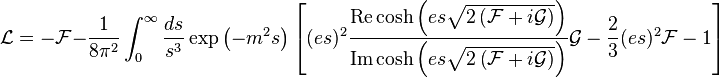 \mathcal{L} =-\mathcal{F} -\frac{1}{8\pi^{2}}\int_{0}^{\infty}\frac{ds}{s^{3}}\exp\left(-m^{2}s\right)\left[(es)^{2}\frac{\operatorname{Re}\cosh\left(es\sqrt{2\left(\mathcal{F} + i\mathcal{G}\right)}\right)}{\operatorname{Im}\cosh\left(es\sqrt{2\left(\mathcal{F} + i\mathcal{G}\right)}\right)}\mathcal{G}-\frac{2}{3}(es)^{2}\mathcal{F} - 1\right]