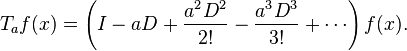 T_a f(x) = \left( I - aD + {a^2D^2\over 2!} - {a^3D^3\over 3!} + \cdots \right) f(x).