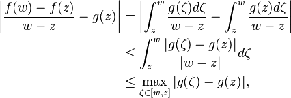 \begin{align} 
\left| \frac{f(w) - f(z)}{ w-z } - g(z) \right|&= \left|  \int_z^w \frac{ g(\zeta) d\zeta}{w -z} - \int_z^w \frac{ g(z) d\zeta}{w -z} \right|\\
&\leq \int_z^w \frac{ | g(\zeta) - g (z) |}{|w -z|} d\zeta \\
&\leq \max_{ \zeta \in [w, z]} | g(\zeta) - g(z) |,
\end{align}