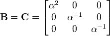 \mathbf{B}=\mathbf{C}=\begin{bmatrix} \alpha^2 & 0 & 0 \\
0 & \alpha^{-1} & 0 \\ 
0 & 0 & \alpha^{-1} \end{bmatrix}\,\!