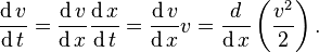 \frac{\operatorname{d}v}{\operatorname{d}t}=   \frac{\operatorname{d}v}{\operatorname{d}x}\frac{\operatorname{d}x}{\operatorname{d}t} = \frac{\operatorname{d}v}{\operatorname{d}x}v=\frac{d}{\operatorname{d}x} \left( \frac{v^2}{2} \right).