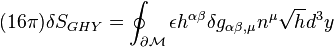 
(16 \pi) \delta S_{GHY} = \oint_{\partial \mathcal{M}} \epsilon h^{\alpha \beta} \delta g_{\alpha \beta , \mu} n^\mu \sqrt{h} d^3 y
