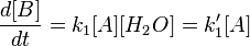  \frac{d[B]}{dt}=k_1[A][H_2O]=k_1'[A]