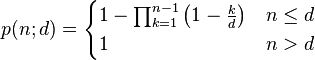 p(n;d) = \begin{cases} 1-\prod_{k=1}^{n-1}\left(1-{k \over d}\right) & n\le d \\ 1 & n > d \end{cases}