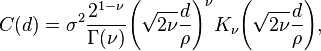 
C(d) = \sigma^2\frac{2^{1-\nu}}{\Gamma(\nu)}\Bigg(\sqrt{2\nu}\frac{d}{\rho}\Bigg)^\nu K_\nu\Bigg(\sqrt{2\nu}\frac{d}{\rho}\Bigg),
