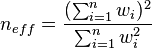 n_{eff} = \frac{(\sum_{i=1}^{n} w_{i})^{2}}{\sum_{i=1}^{n} w_{i}^{2}} 