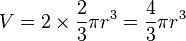 V=2\times \frac{2}{3}\pi r^3=\frac{4}{3}\pi {r}^{3}