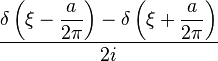 \displaystyle \frac{\displaystyle\delta\left(\xi-\frac{a}{2\pi}\right)-\delta\left(\xi+\frac{a}{2\pi}\right)}{2i}