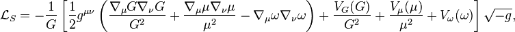 
{\mathcal L}_S=-\frac{1}{G}\left[\frac{1}{2}g^{\mu\nu}\left(\frac{\nabla_\mu G\nabla_\nu G}{G^2}+\frac{\nabla_\mu\mu\nabla_\nu\mu}{\mu^2}-\nabla_\mu\omega\nabla_\nu\omega\right)+\frac{V_G(G)}{G^2}+\frac{V_\mu(\mu)}{\mu^2}+V_\omega(\omega)\right]\sqrt{-g},
