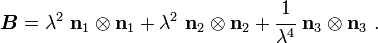 
   \boldsymbol{B} = \lambda^2~\mathbf{n}_1\otimes\mathbf{n}_1 + \lambda^2~\mathbf{n}_2\otimes\mathbf{n}_2+ \cfrac{1}{\lambda^4}~\mathbf{n}_3\otimes\mathbf{n}_3 ~.
 