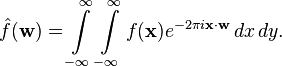 
\hat{f}(\mathbf{w})=\int\limits_{-\infty}^{\infty}
\int\limits_{-\infty }^{\infty}  f(\mathbf{x})e^{-2\pi i\mathbf{x}\cdot\mathbf{w}}\,dx\, dy.
