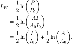 \begin{align}
L_W &= \frac{1}{2} \ln\!\left(\frac{P}{P_0}\right)\\
        &= \frac{1}{2} \ln\!\left(\frac{AI}{A_0 I_0}\right)\\
        &= \frac{1}{2} \ln\!\left(\frac{I}{I_0}\right) + \frac{1}{2} \ln\!\left(\frac{A}{A_0}\right)\!.
\end{align}