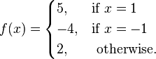  f(x)= \begin{cases} 5, & \text{if }  x=1  \\ 
                            -4, & \text{if }  x = -1 \\
                            2, & \text{ otherwise. }
 \end{cases} 