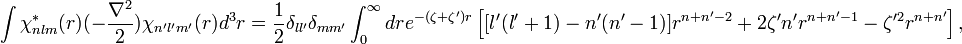 
\int \chi^*_{nlm}(r)(-\frac{\nabla^2}{2})\chi_{n'l'm'}(r)d^3r
=
\frac{1}{2}\delta_{ll'}\delta_{mm'}
\int_0^\infty dr e^{-(\zeta+\zeta')r}
\left[
[l'(l'+1)-n'(n'-1)]r^{n+n'-2}+2\zeta'n'r^{n+n'-1}-\zeta'^2r^{n+n'}
\right],
