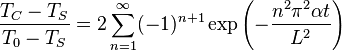 \frac{T_C - T_S}{T_0 - T_S} =2 \sum_{n = 1}^{\infty} (-1)^{n+1} \exp\left({-\frac{n^2 \pi^2 \alpha t}{L^2}}\right)