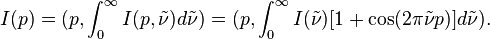 I(p) =(p, \int_0^\infty I(p,\tilde{\nu}) d\tilde{\nu}) =(p, \int_0^\infty I(\tilde{\nu})[1 + \cos (2\pi\tilde{\nu}p)] d\tilde{\nu}). 